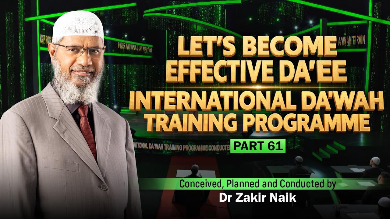 Let's Become Effective Da'ees - International Da'wah Training Programme - Part 61 | by Dr Zakir Naik