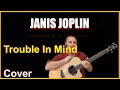 Trouble In Mind Acoustic Guitar Cover By Janis Joplin Chords & Lyrics In Desc