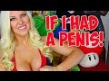 IF I HAD A PENIS