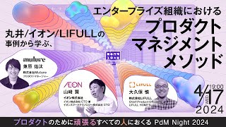 丸井/イオン/LIFULLの事例から学ぶ、エンタープライズ組織におけるプロダクトマネジメントメソッド — プロダクトのために頑張るすべての人におくる PdM Night 2024 —