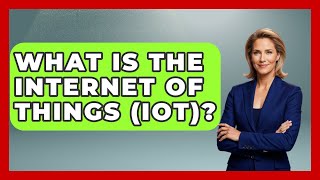 What Is The Internet Of Things (IoT)? - Civil Engineering Explained