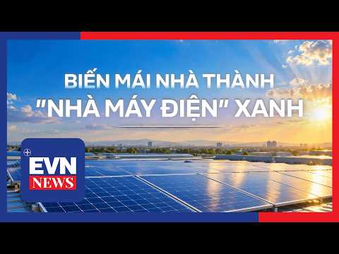 Biến mái nhà trở thành "Nhà máy điện" xanh