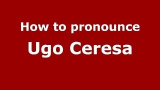 How to pronounce Ugo Ceresa