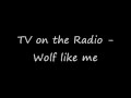 TV on the Radio - Wolf like me 