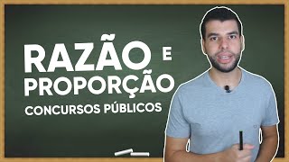 RAZÃO E PROPORÇÃO - MATEMÁTICA PARA CONCURSOS