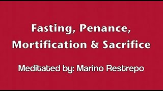 Fasting, Penance, Mortification and Sacrifice