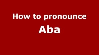 How to pronounce Aba