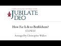 How Far Is It to Bethlehem? (STOWEY) – Arranged by Christopher Walker [Sheet Music Video]