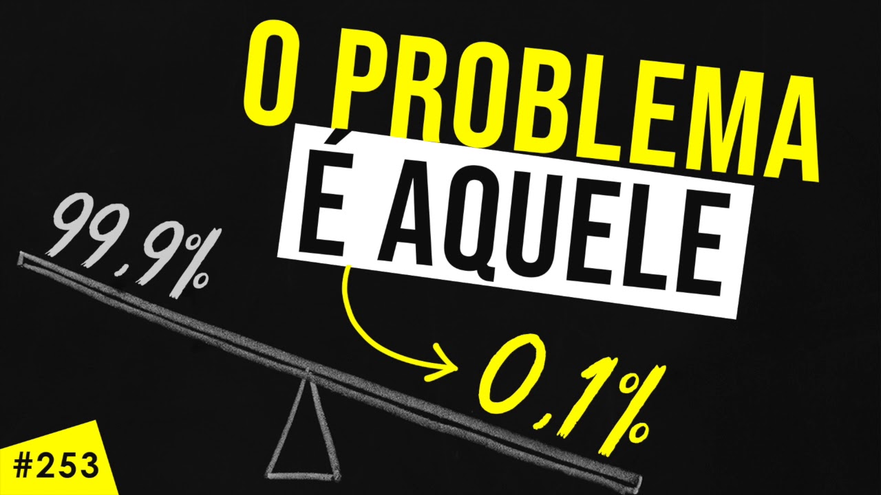 O SEU PROBLEMA é aquele 0,1%