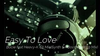 Bucie ft Heavy - K - Easy To Love [Dj MiniSynth SA Bootleg 2019 Mix)