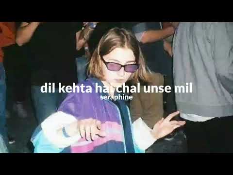 Dil kehta hai chal unse mil ( remix ) - slowed + reverb
