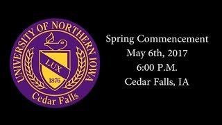 UNI Spring Commencement May 6th, 2017 - 6:00 P.M.