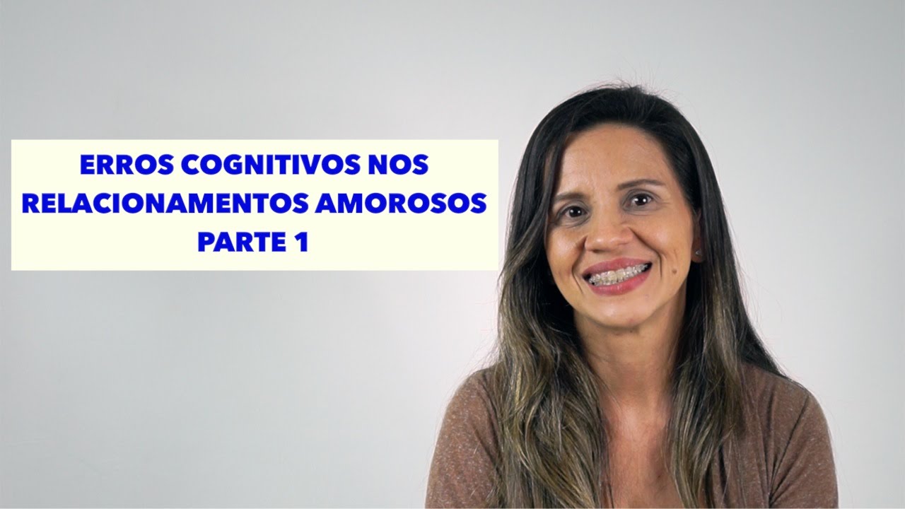 Erros Cognitivos nos Relacionamentos Amorosos - Parte 1 - Terapia Online