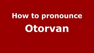 How to pronounce Otorvan
