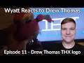 Wyatt Reacts To Drew Thomas Episode 11 Drew Thomas THX Logo