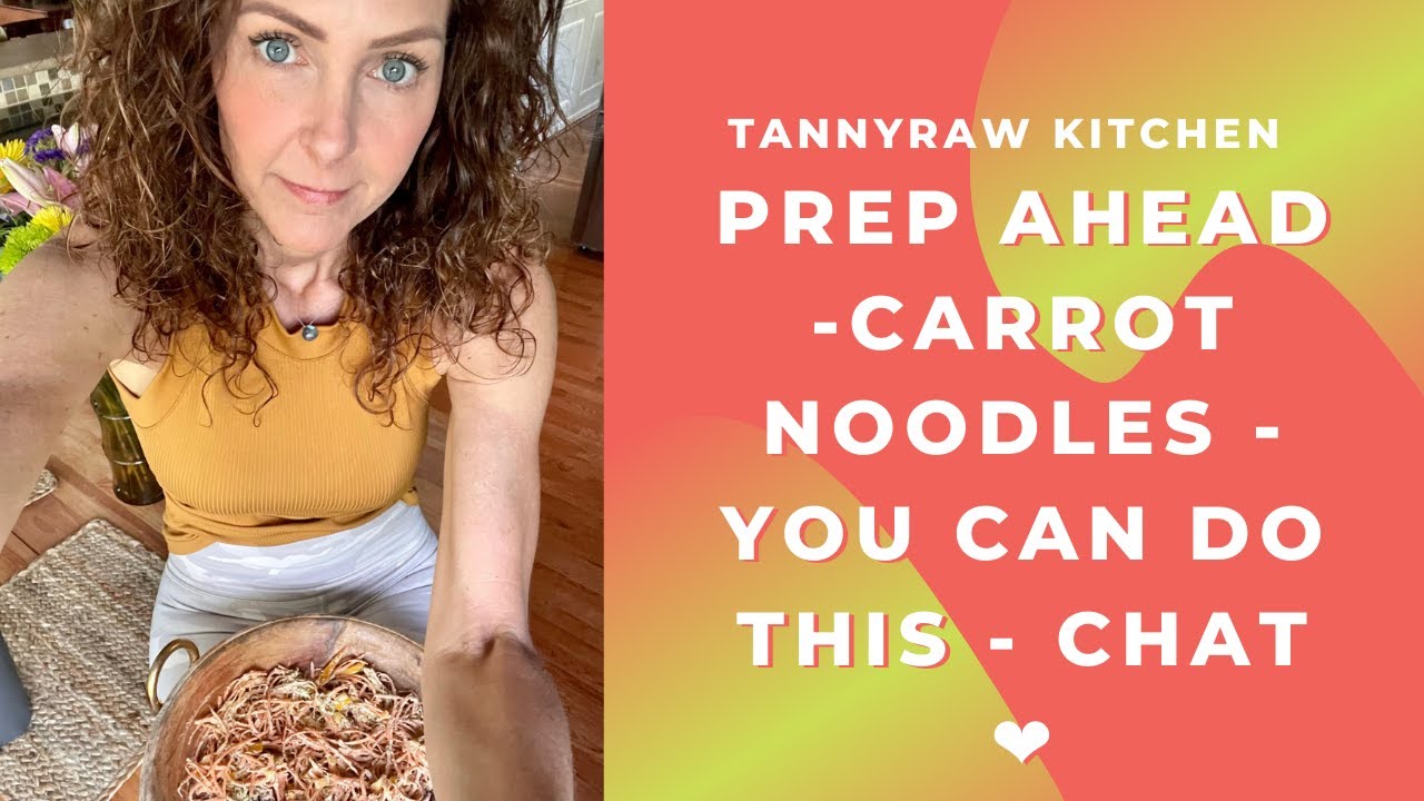 TANNYRAW KITCHEN - prep ahead -carrot noodles - YOU CAN DO THIS - chat❤️