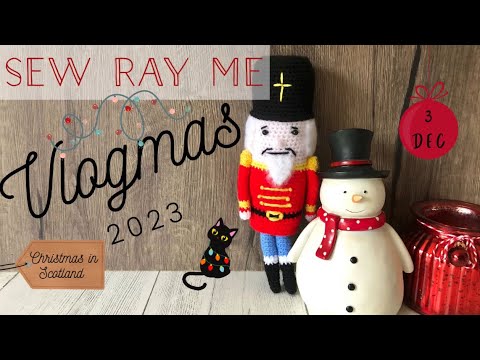 Sew Ray Me Vlogmas 2023 - Christmas in Scotland - 3 December