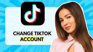 HOW TO CHANGE TIKTOK ACCOUNT