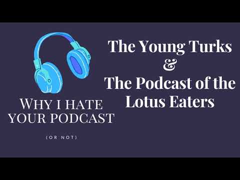 Why I Hate Your Podcast - Episode 20: The Young Turks & The Podcast of the Lotus Eaters