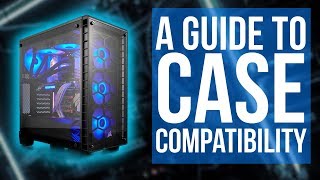 A Guide To Case Compatibility - How to know if your case is compatible with the rest of your build