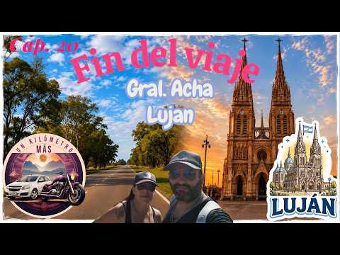 VIAJE A LA PATAGONIA ARGENTINA CAPITULO 20 FIN DEL VIAJE GRAL. ACHA - LUJAN