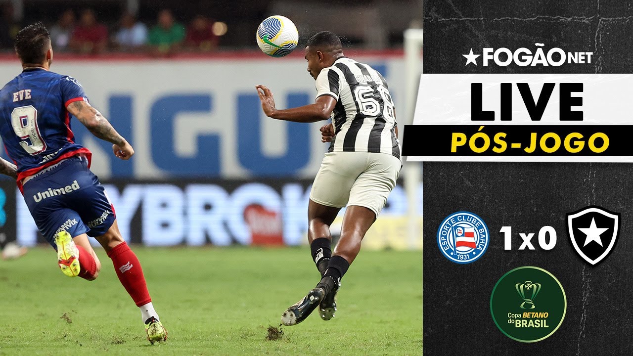 LIVE | Pós-jogo e repercussão da derrota do Botafogo para o Bahia na Copa do Brasil 2024