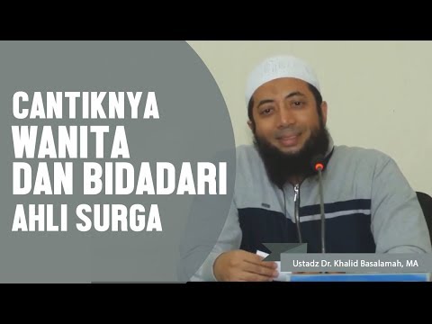 Cantiknya Wanita dan Bidadari ahli surga, Ustadz DR Khalid Basalamah, MA