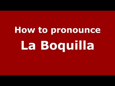 How to pronounce La Boquilla