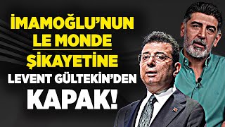 Ekrem İmamoğlu'nun Le Monde'ye şikayetine Levent Gültekin'den kapak!