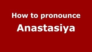 How to pronounce Anastasiya