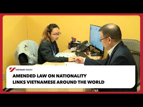 修訂後的《國籍法》將世界各地的越南人聯繫在一起 | 今日越南 (Amended Law on Nationality links Vietnamese around the world | Vietnam Today)