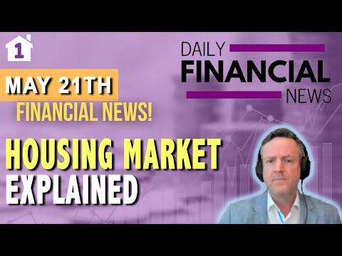May 21 Financial News: Housing Market Explained. How Prices stay Flat and Transactions Crash