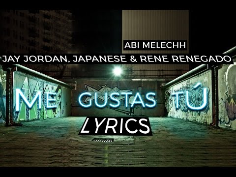 Abi Melechh feat. Jay Jordan, Japanese & Rene Renegado - Me Gustas Tú (Lyrics Video)