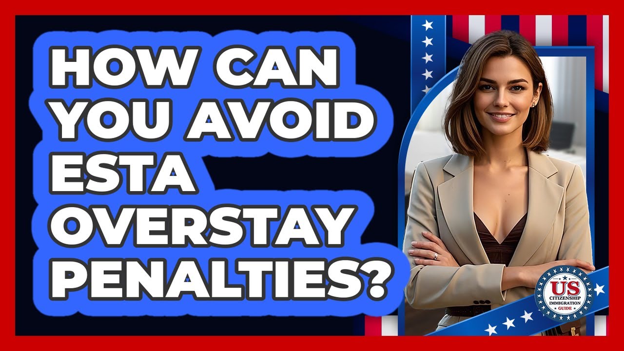 How Can You Avoid ESTA Overstay Penalties? - US Citizenship Immigration Guide
