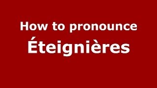 How to pronounce &eacute;teigni&egrave;res