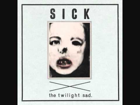 The Twilight Sad - Sick