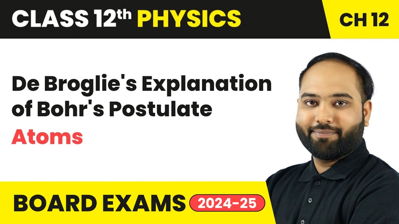 De Broglie's Explanation of Bohr's Postulate - Atoms | Class 12 Physics Chapter 12 | CBSE