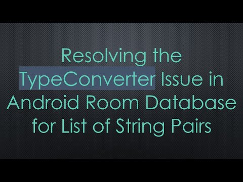 Resolving the TypeConverter Issue in Android Room Database for List of String Pairs