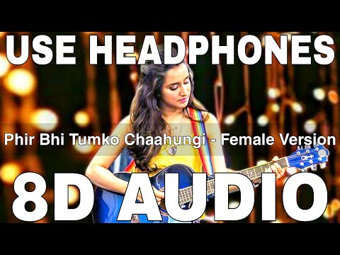 Phir Bhi Tumko Chaahungi (Female Version) - 8D Audio || Half Girlfriend || Shraddha Kapoor