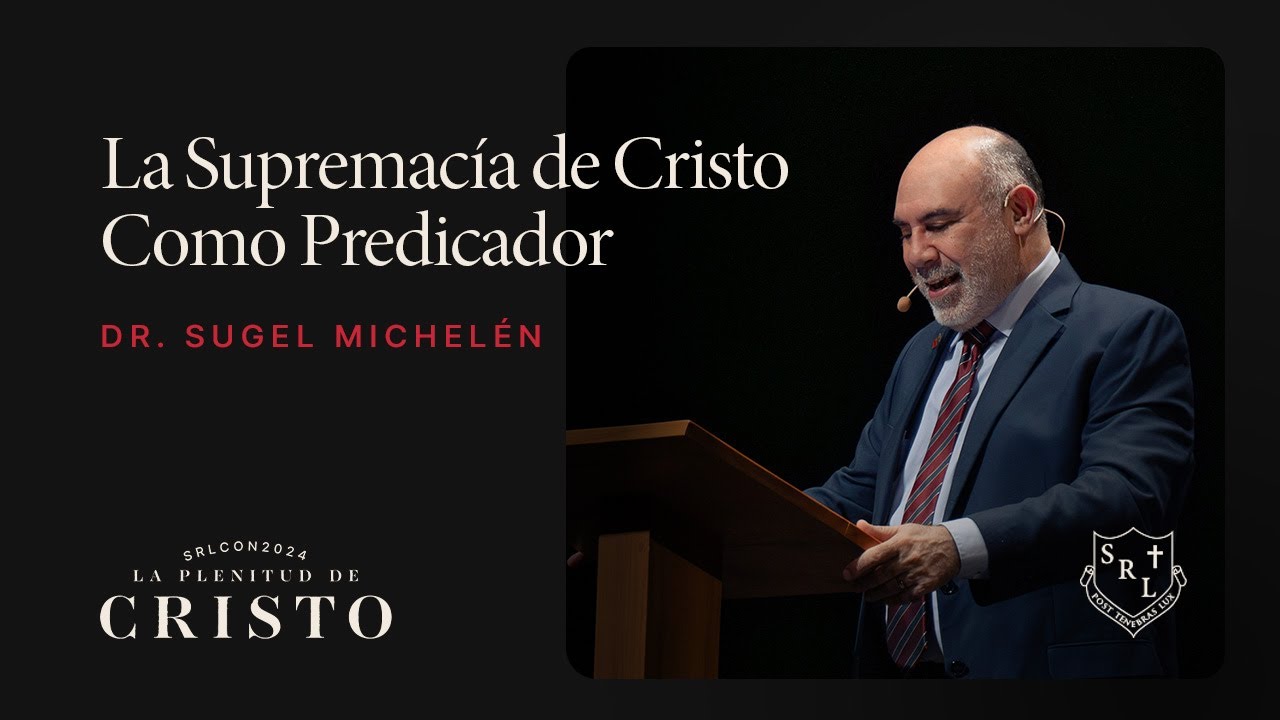 SRLCON2024 | La Supremacía de Cristo como Predicador - Dr. Sugel Michelén