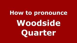 How to pronounce Woodside Quarter