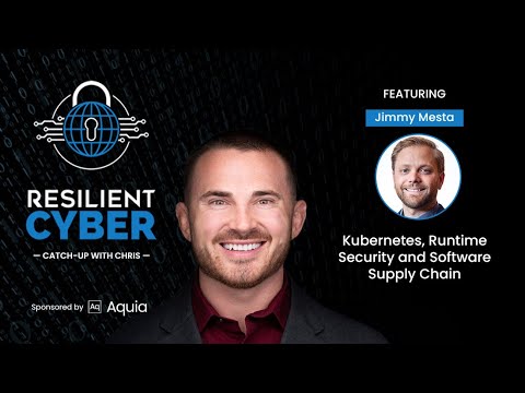 Resilient Cyber w/ Jimmy Mesta - Kubernetes, Runtime and Supply Chains