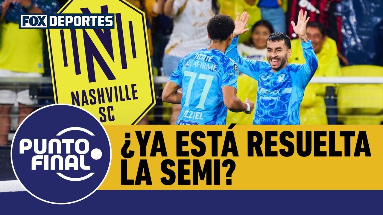🔥 TIGRES vs NASHVILLE SC, ¿ya está resuelta la SEMIFINAL o no hay que CONFIARSE? | Punto Final