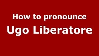 How to pronounce Ugo Liberatore