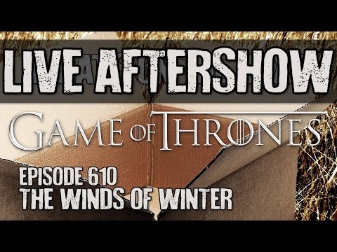 Game of Thrones 610: The Winds of Winter AFTERSHOW (Discussion / Review)