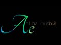 Ae Dil Hai Mushkil Status Arijit Singh New Latest Whatsapp Status