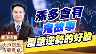 漲多會有鬼故事 留意逆勢的好股｜大戶羅盤籌碼動能 ｜謝宗霖 (圖)