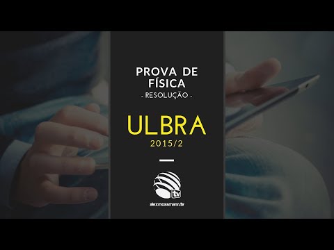 Vestibular ULBRA 2015/2 - Resolução da Prova de Física