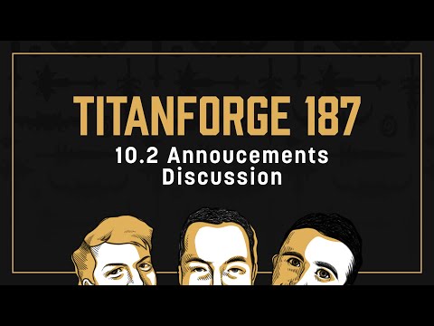 Titanforge Podcast 187 - 10.2 Announcement!
