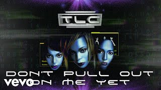 TLC - Don't Pull Out on Me Yet (Official Audio)